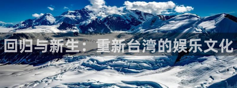 彩易通下载：回归与新生：重新台湾的娱乐文化